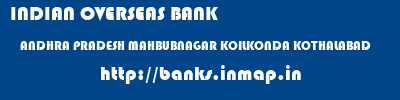 INDIAN OVERSEAS BANK  ANDHRA PRADESH MAHBUBNAGAR KOILKONDA KOTHALABAD  banks information 